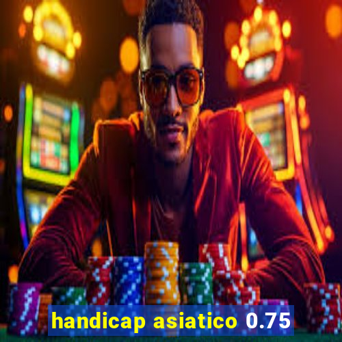 handicap asiatico 0.75